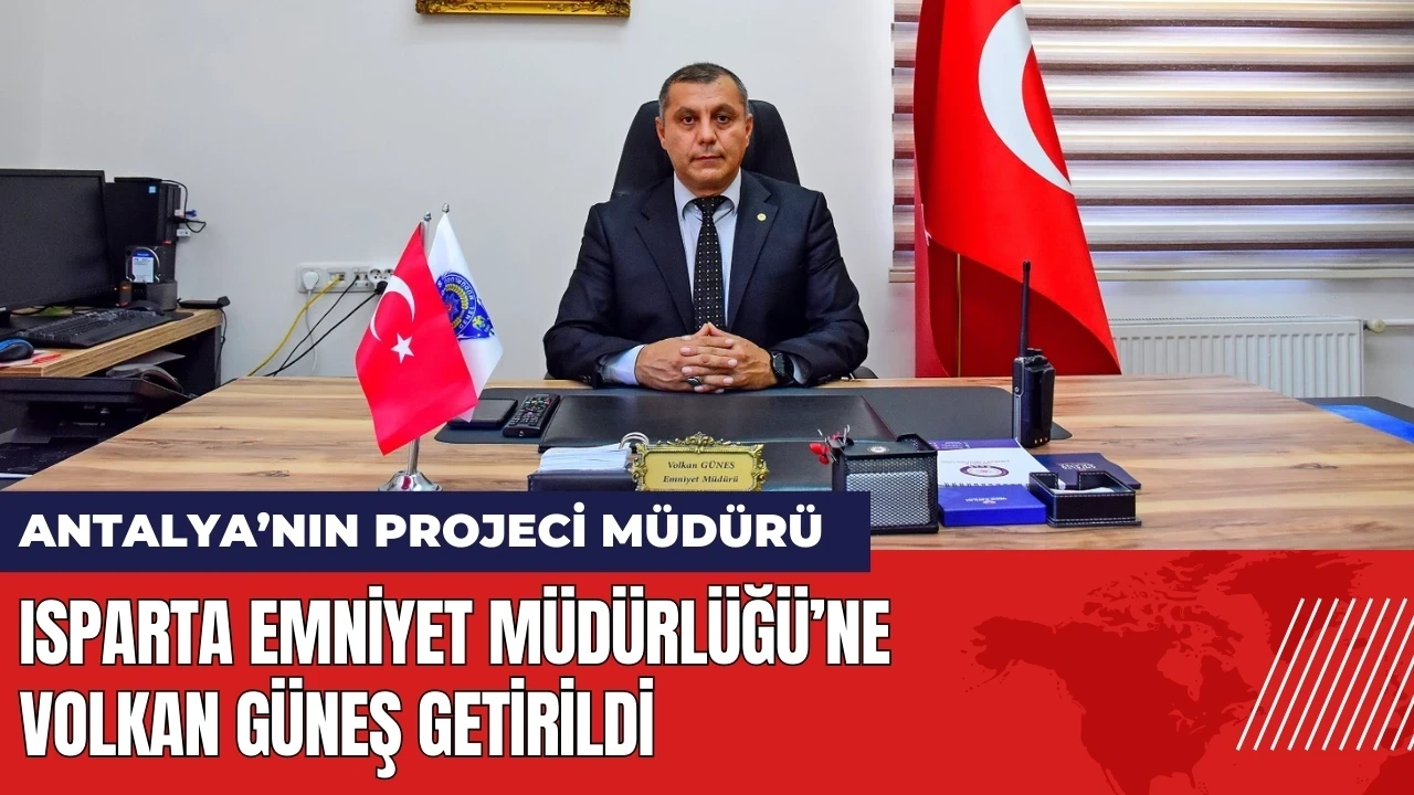 Volkan Güneş Isparta Emniyet Müdürü olarak atandı!