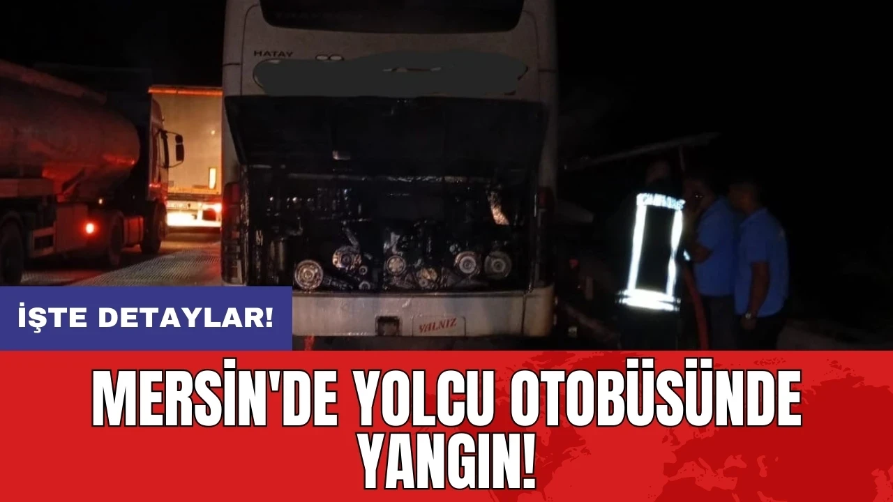 Mersin'de yolcu otobüsünde yangın!