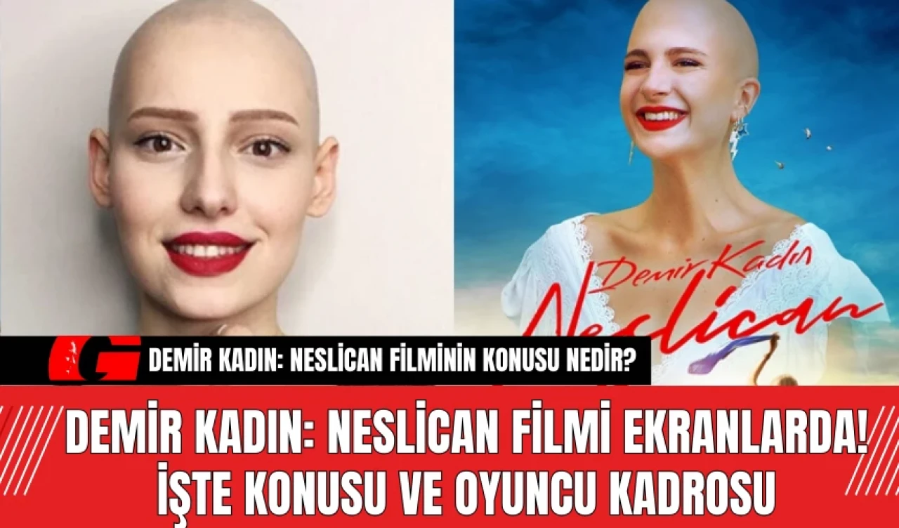 Demir Kadın: Neslican Filmi Ekranlarda! İşte Konusu ve Oyuncu Kadrosu