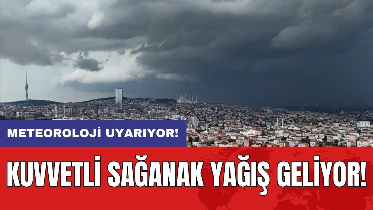 Meteoroloji uyarıyor: Kuvvetli sağanak yağış geliyor!