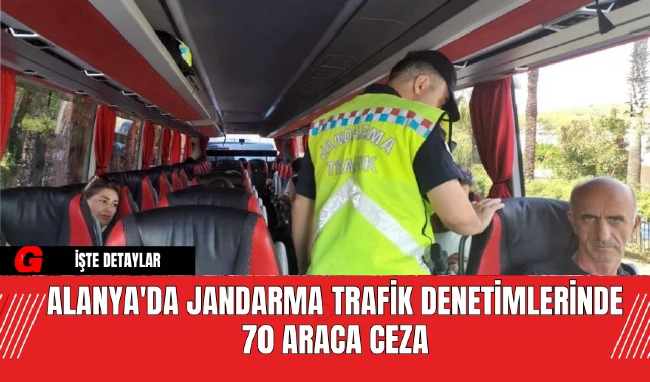 Alanya'da Jandarma Trafik Denetimlerinde 70 Araca Ceza