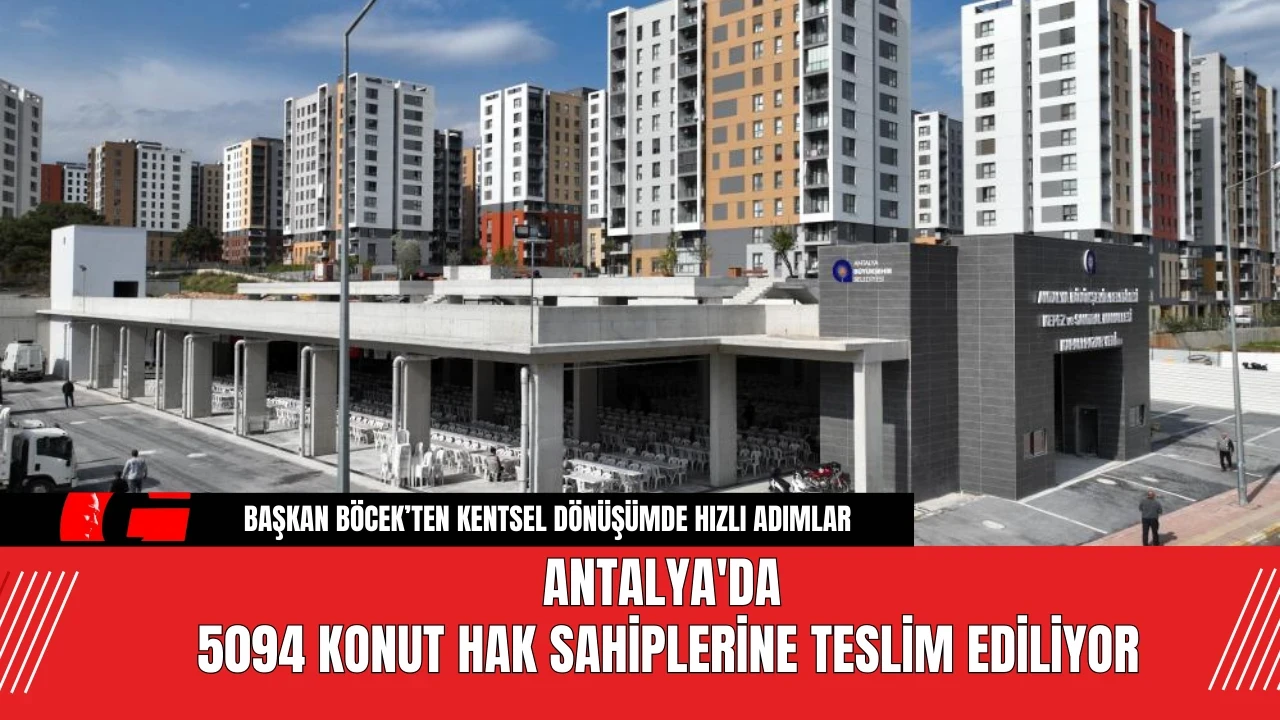 Antalya'da 5094 Konut Hak Sahiplerine Teslim Ediliyor