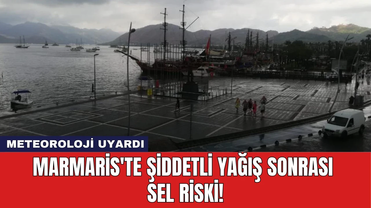 Meteoroloji Uyardı: Marmaris'te Şiddetli Yağış Sonrası Sel Riski!