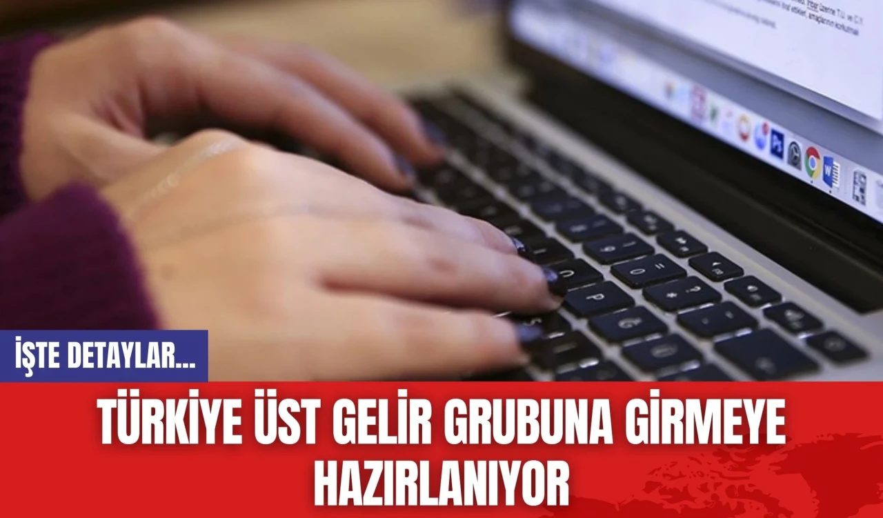 Türkiye Üst Gelir Grubuna Girmeye Hazırlanıyor