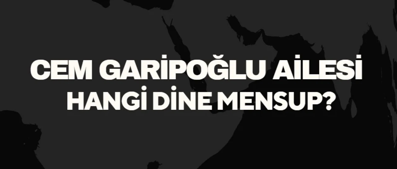 Garipoğlu Ailesi Hangi Dine Mensup? Cem Garipoğlu Hakkında Çarpıcı İddialar!