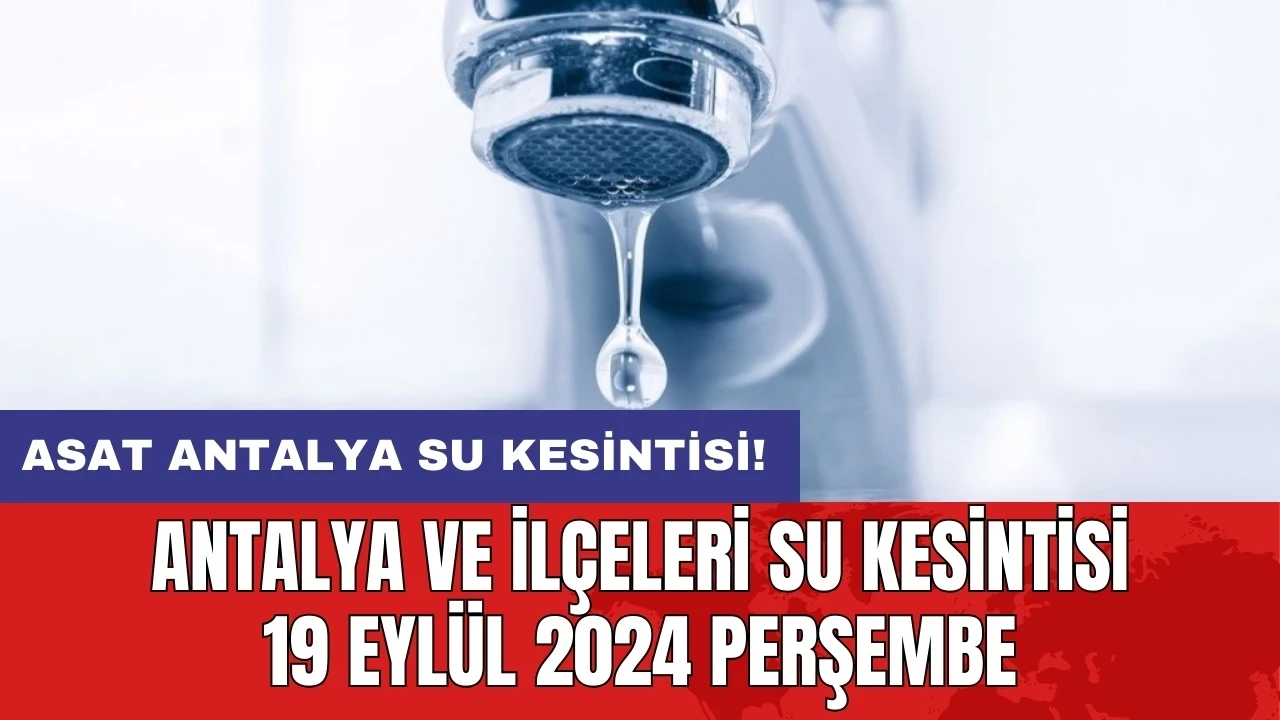 Antalya ve İlçeleri Su Kesintisi 19 Eylül 2024 Perşembe