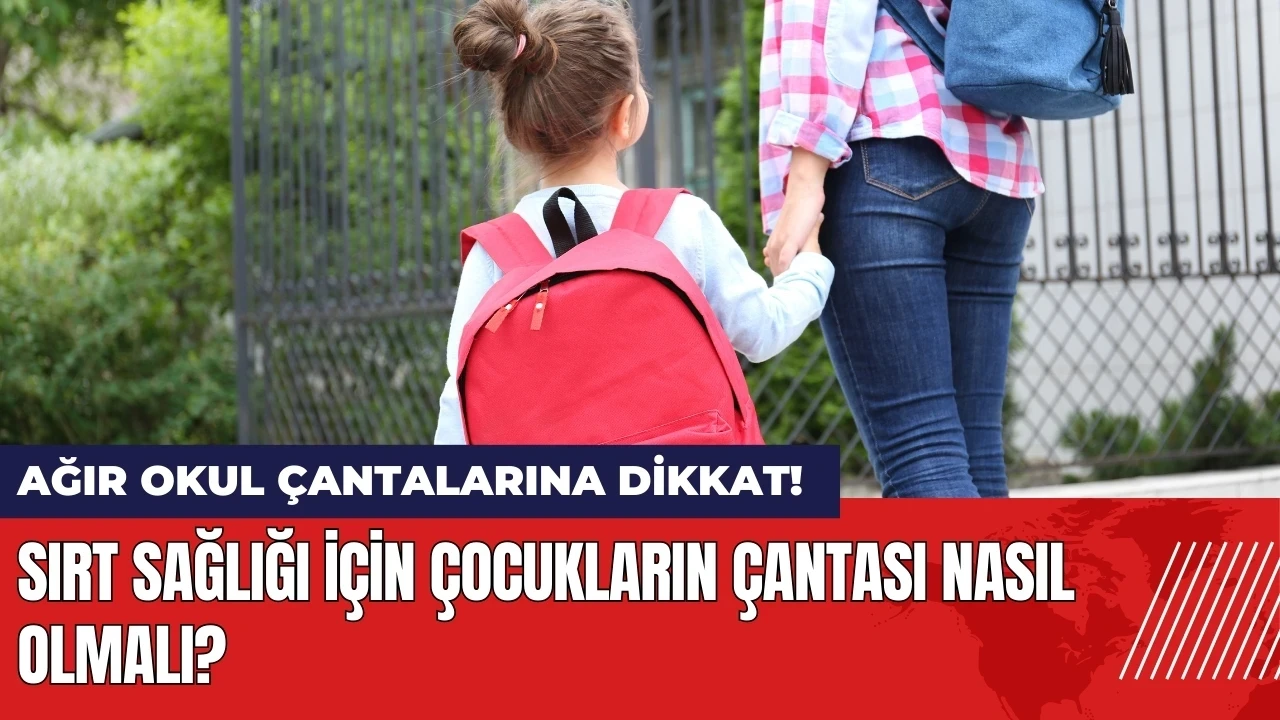 Ağır okul çantalarına dikkat! Sırt sağlığı için çocukların çantası nasıl olmalı?