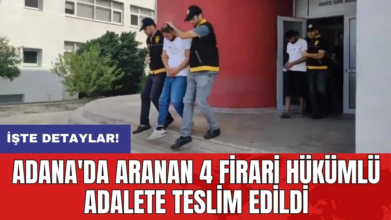 Adana'da aranan 4 firari hükümlü adalete teslim edildi