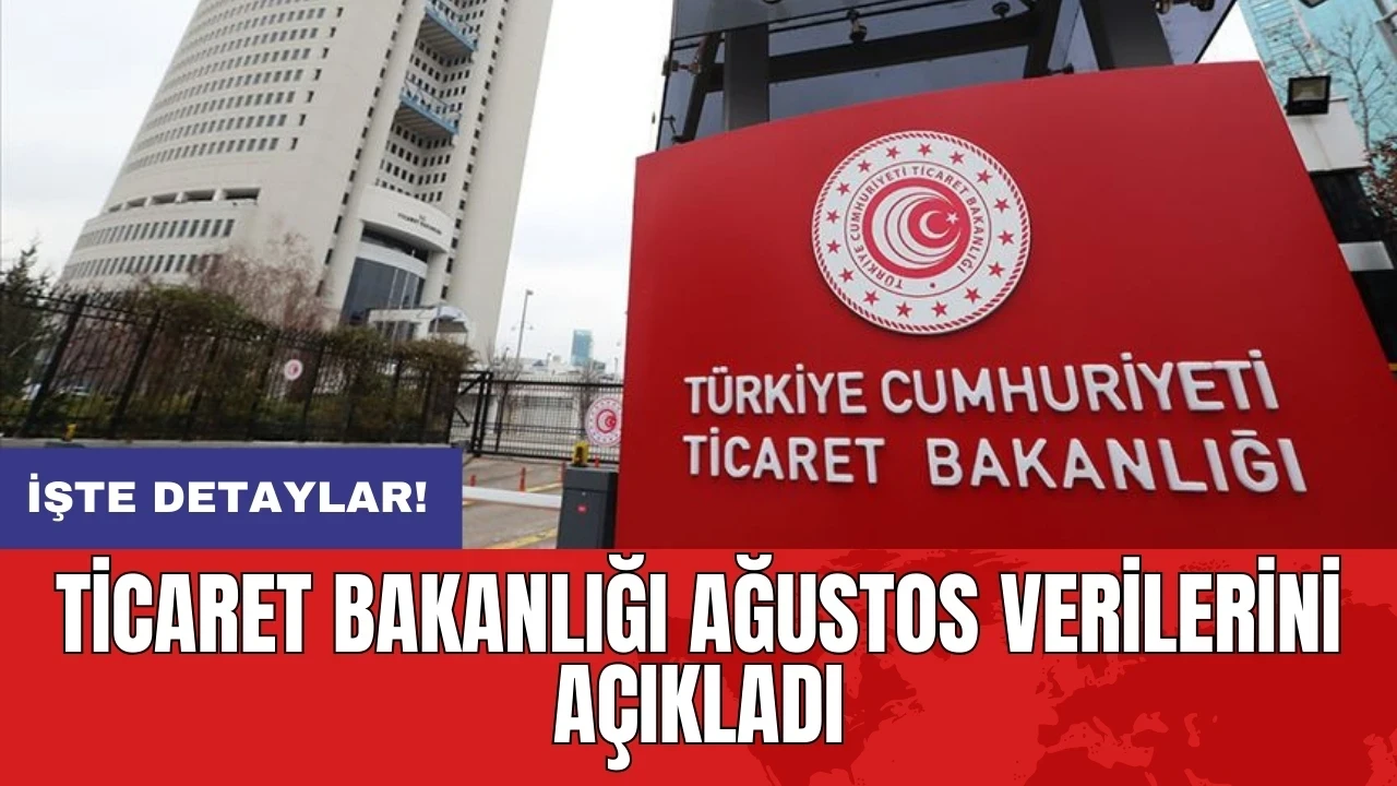 Ticaret Bakanlığı ağustos verilerini açıkladı