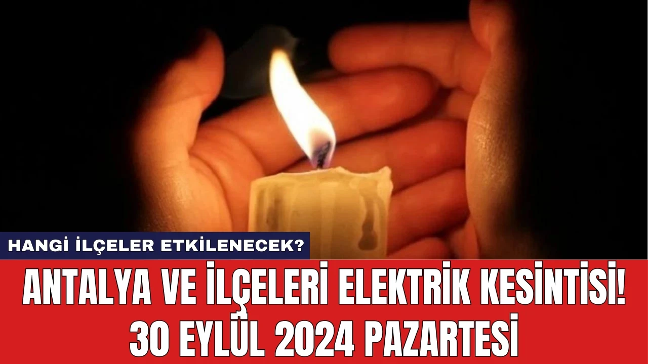 Antalya ve İlçeleri Elektrik Kesintisi! 30 Eylül 2024 Pazartesi