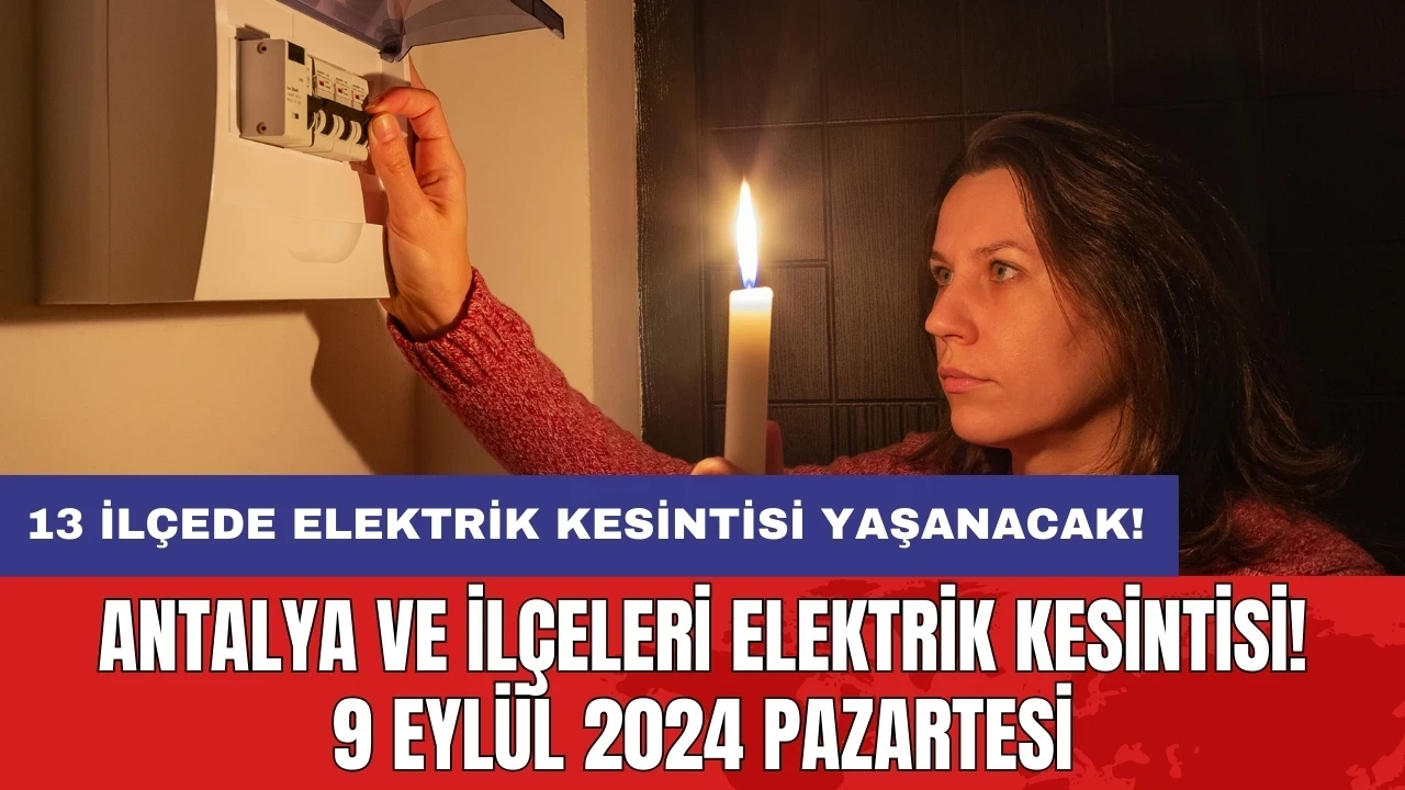 13 ilçede elektrik kesintisi yaşanacak! Antalya ve İlçeleri Elektrik Kesintisi! 9 Eylül 2024 Pazartesi