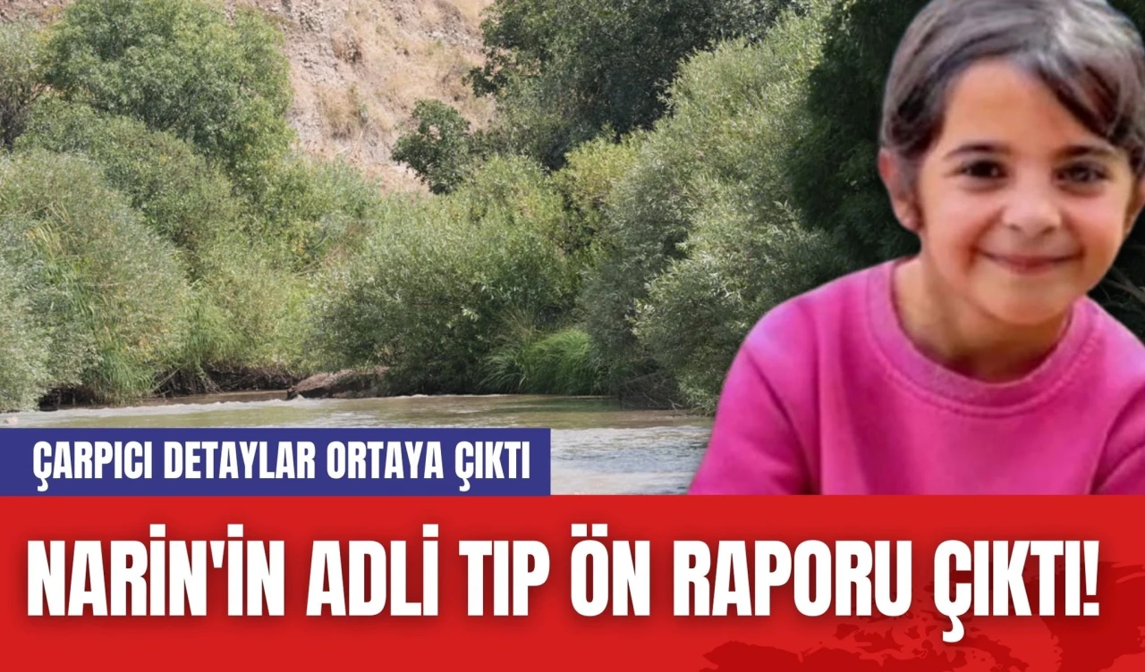 Narin'in Adli Tıp Ön Raporu Çıktı! Çarpıcı Detaylar Ortaya Çıktı