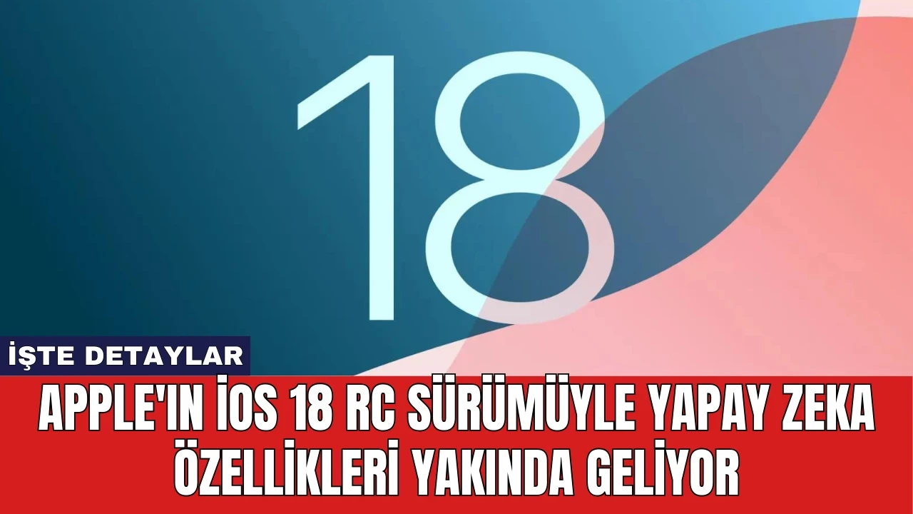 Apple'ın iOS 18 RC Sürümüyle Yapay Zeka Özellikleri Yakında Geliyor