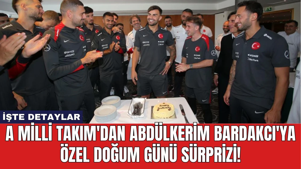 A Milli Takım'dan Abdülkerim Bardakcı'ya Özel Doğum Günü Sürprizi!