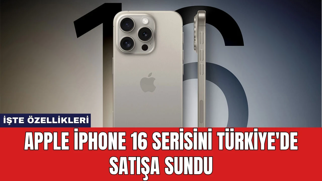 Apple iPhone 16 Serisini Türkiye'de Satışa Sundu: İşte Özellikleri