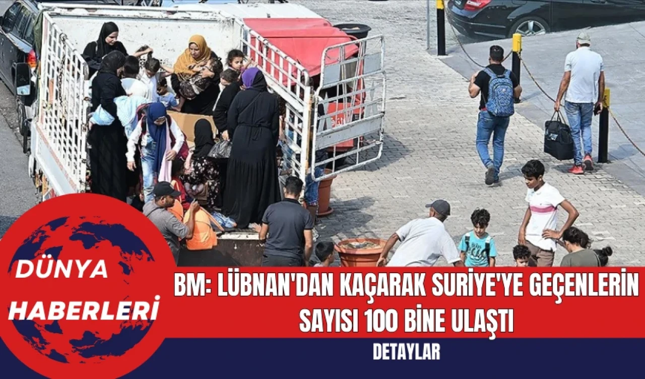 BM: Lübnan'dan Kaçarak Suriye'ye Geçenlerin Sayısı 100 Bine Ulaştı