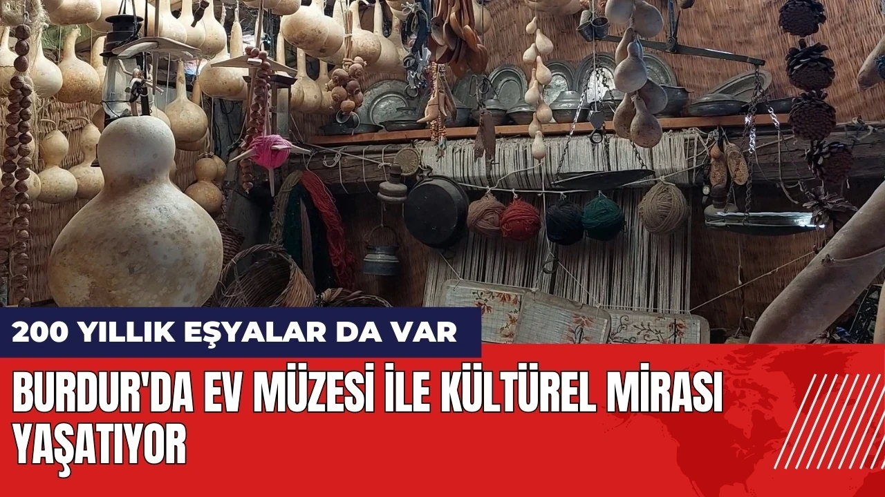 Burdur'da ev müzesi ile kültürel mirası yaşatıyor