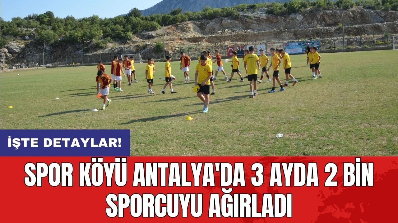 Spor köyü Antalya'da 3 ayda 2 bin sporcuyu ağırladı