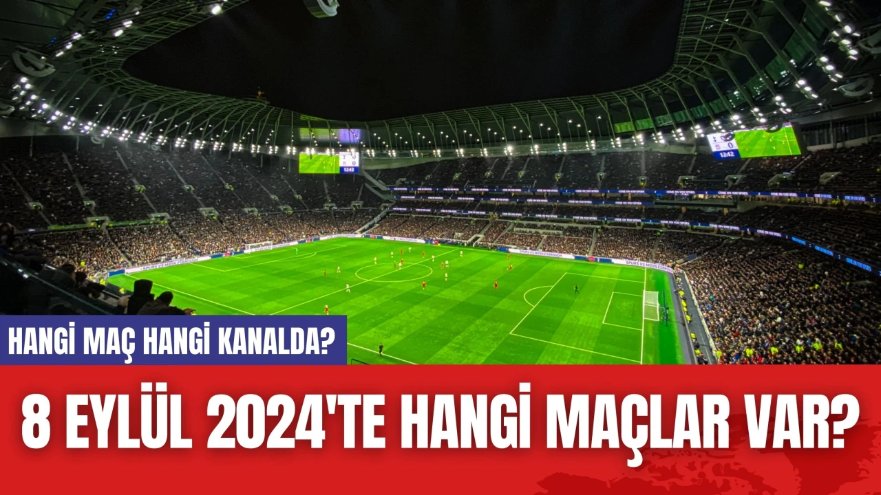 8 Eylül 2024'te Hangi Maçlar Var? Hangi Maç Hangi Kanalda?