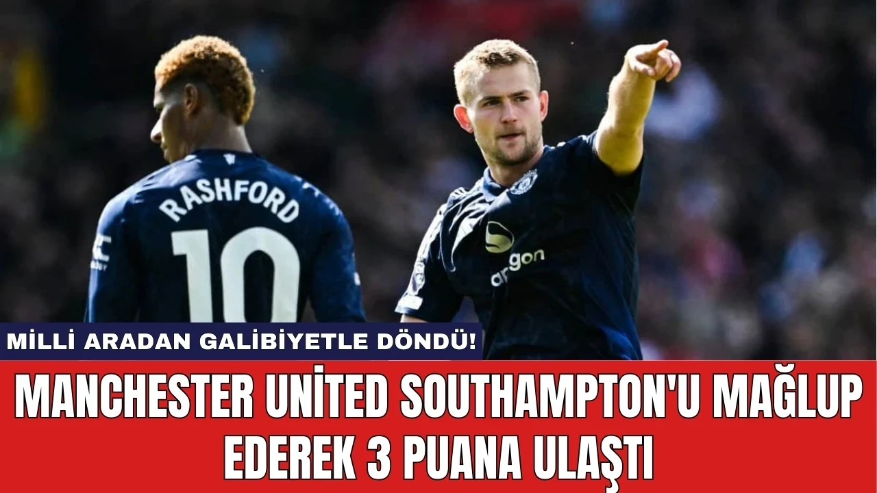 Manchester United Southampton'u Mağlup Ederek 3 Puana Ulaştı