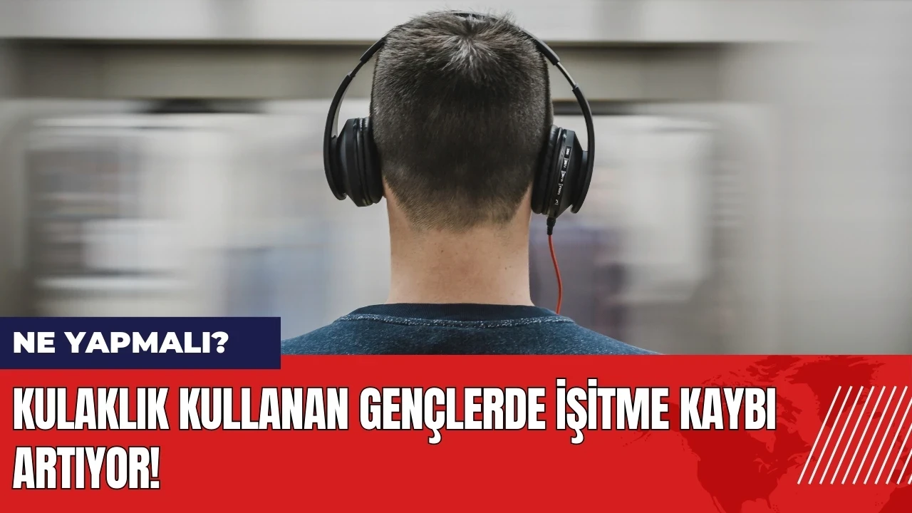 Kulaklık kullanan gençlerde işitme kaybı artıyor! Ne yapmalı?