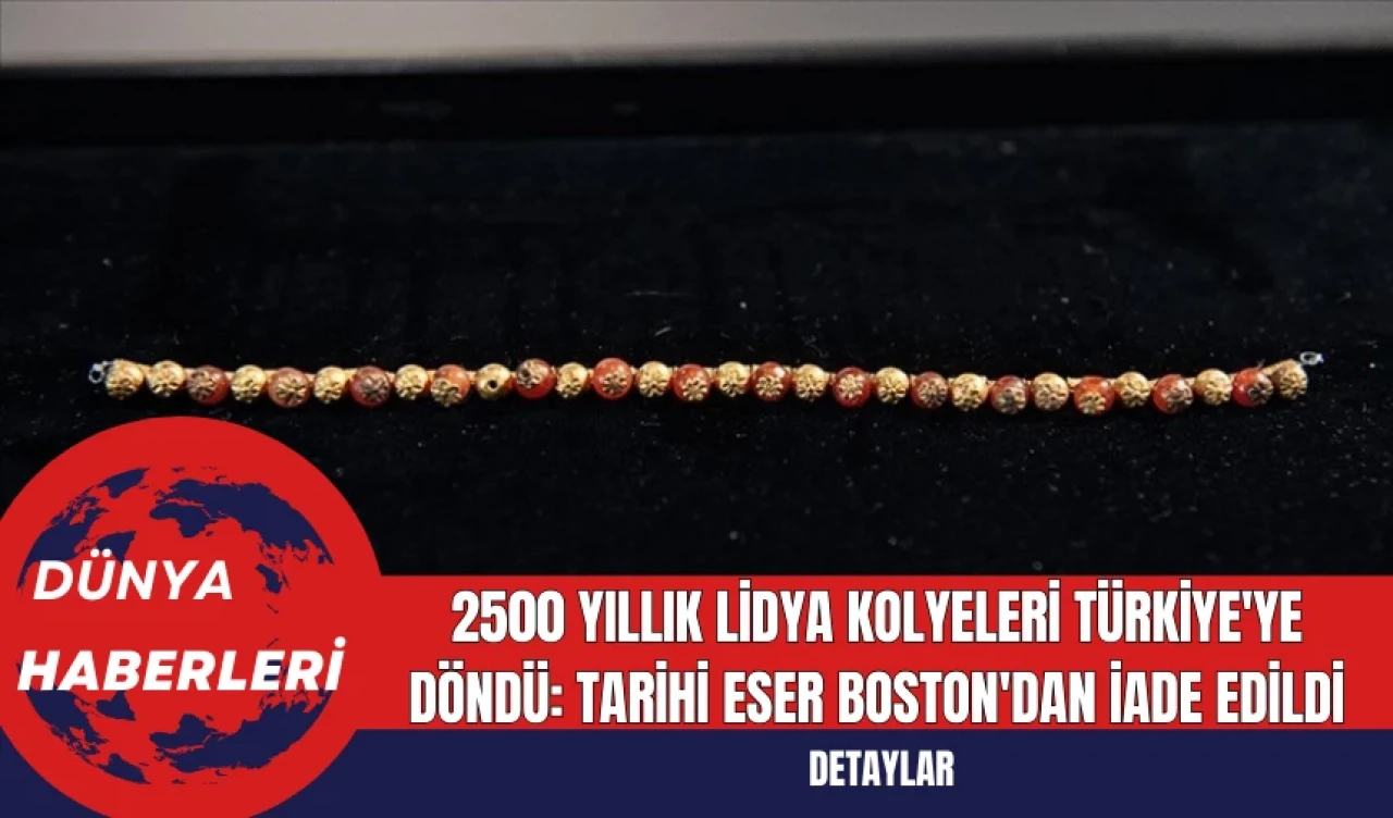 2500 Yıllık Lidya Kolyeleri Türkiye'ye Döndü: Tarihi Eser Boston'dan İade Edildi