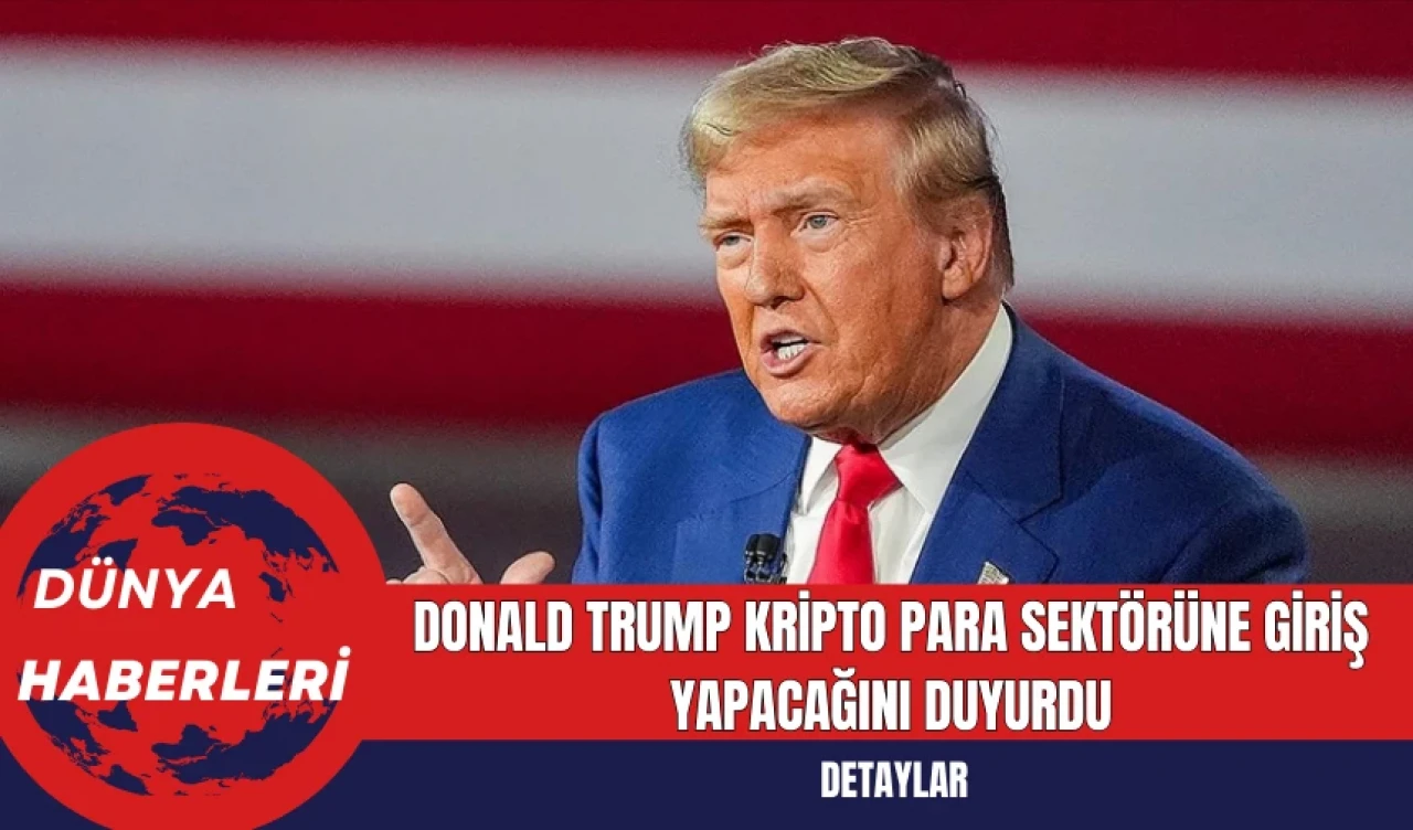 Donald Trump Kripto Para Sektörüne Giriş Yapacağını Duyurdu