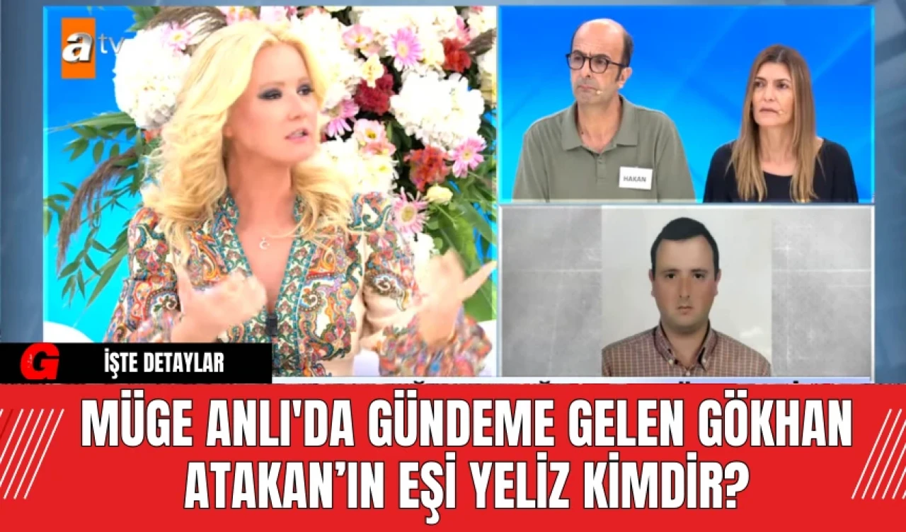 Müge Anlı'da Gündeme Gelen Gökhan Atakan’ın Eşi Yeliz Kimdir?