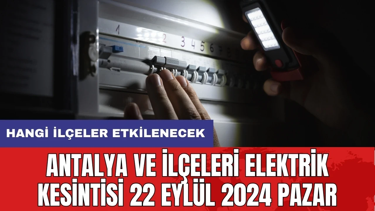 Antalya ve ilçeleri elektrik kesintisi 22 Eylül 2024 Pazar