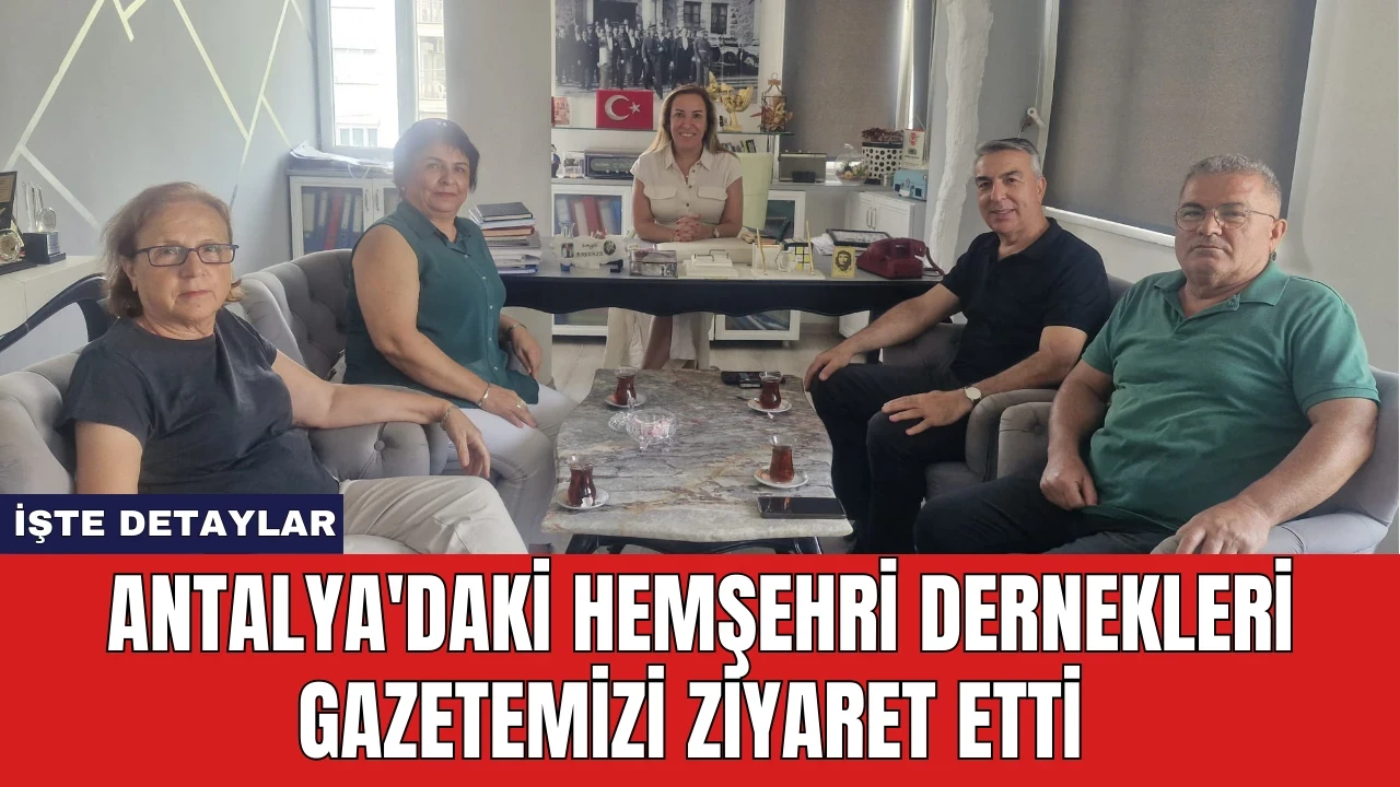 Antalya'daki Hemşehri Dernekleri Gazetemizi Ziyaret Etti