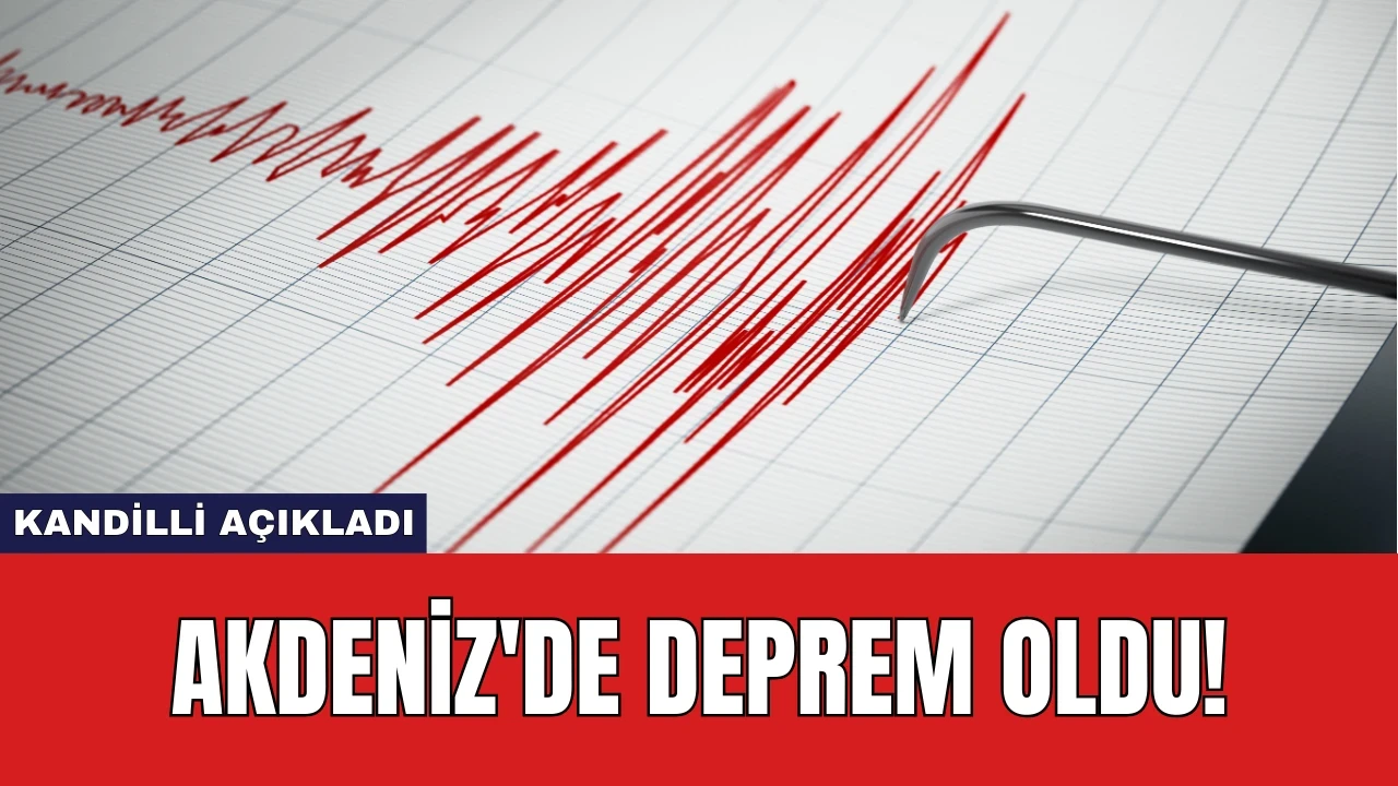 Kandilli Açıkladı: Akdeniz'de Deprem Oldu!