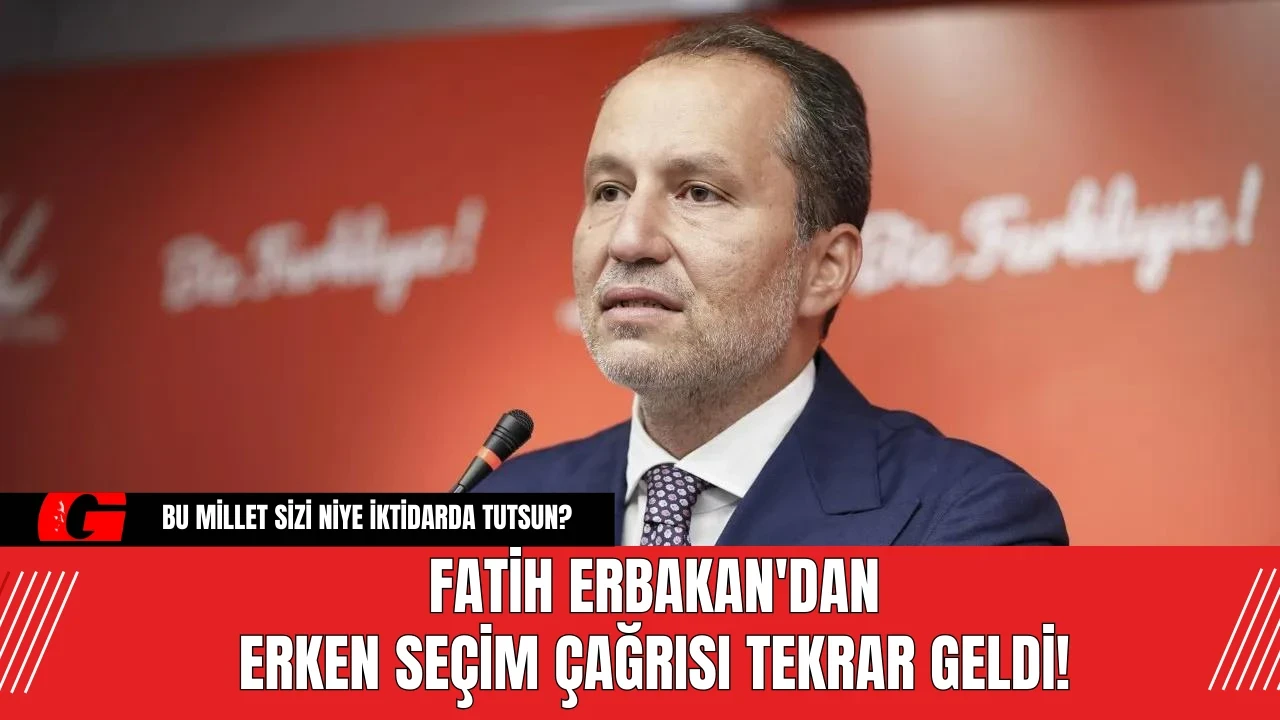 Fatih Erbakan'dan Erken Seçim Çağrısı Tekrar Geldi!