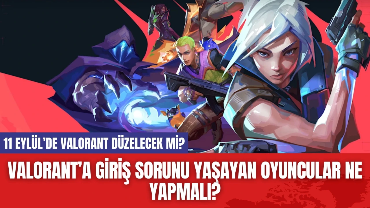 Valorant’a giriş sorunu yaşayan oyuncular ne yapmalı? 11 Eylül’de Valorant düzelecek mi?