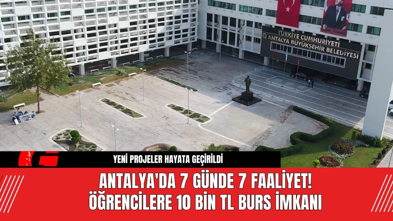 Antalya'da 7 Günde 7 Faaliyet! Öğrencilere 10 Bin TL Burs İmkanı