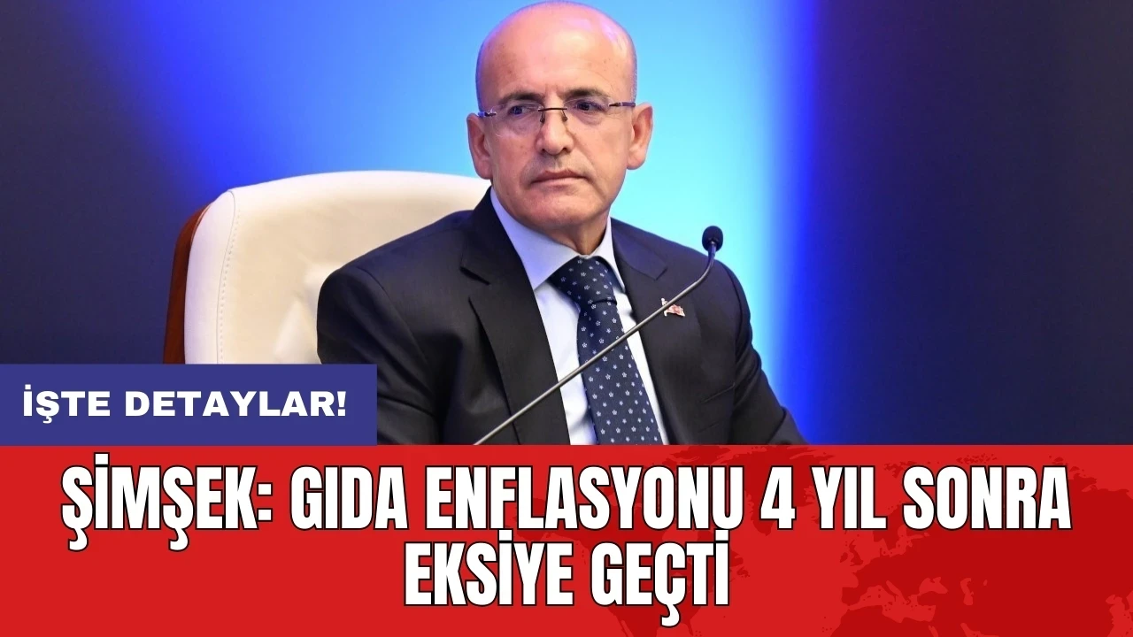 Şimşek: Gıda enflasyonu 4 yıl sonra eksiye geçti