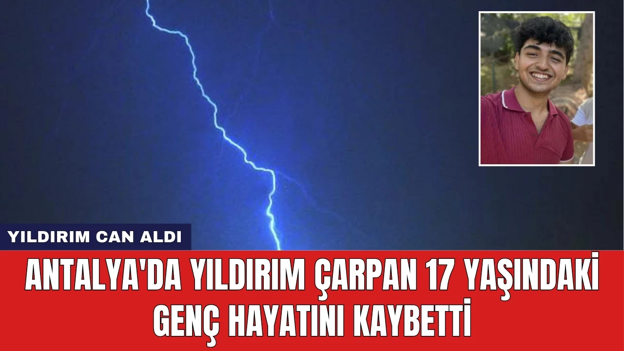 Antalya'da Yıldırım Çarpan 17 Yaşındaki Genç Hayatını Kaybetti