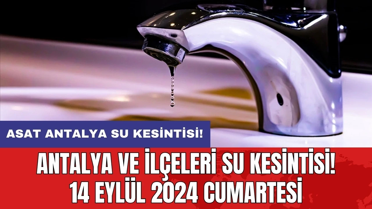 Antalya ve İlçeleri Su Kesintisi! 14 Eylül 2024 Cumartesi