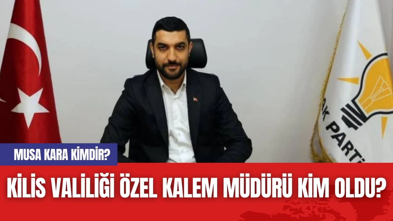 Kilis Valiliği Özel Kalem Müdürü Kim Oldu? Musa Kara Kimdir?