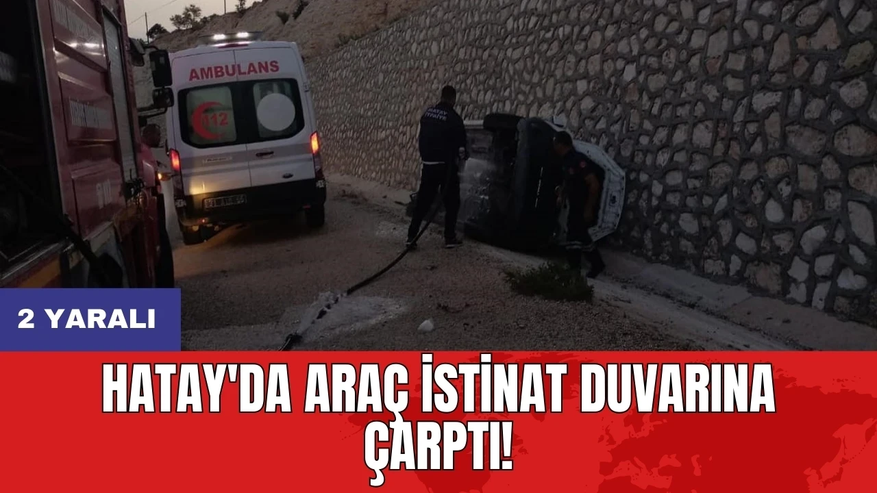 Hatay'da araç istinat duvarına çarptı: 2 yaralı