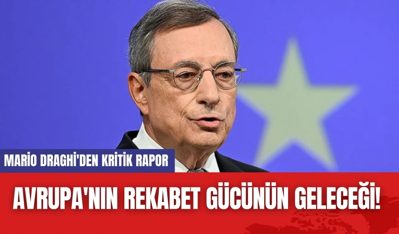 Avrupa'nın Rekabet Gücünün Geleceği! Mario Draghi'den Kritik Rapor