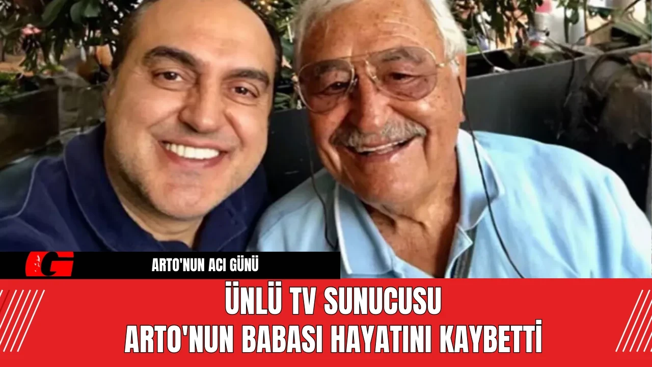 Ünlü TV sunucusu Arto'nun Babası Hayatını Kaybetti