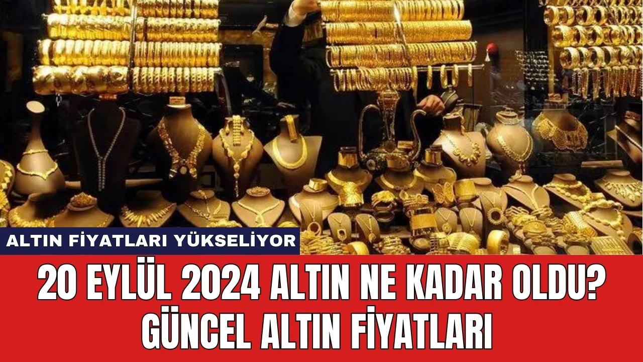 20 Eylül 2024 Altın Ne Kadar Oldu? Güncel Altın Fiyatları