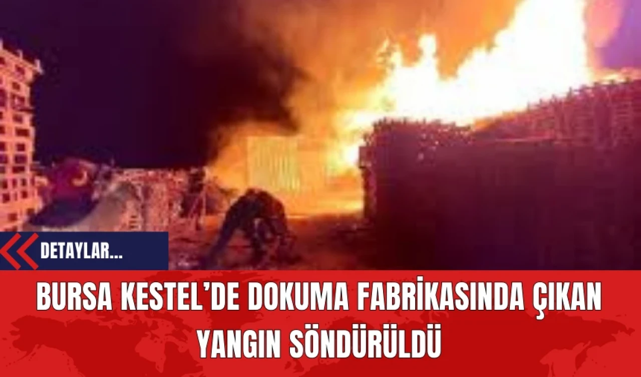 Bursa Kestel’de Dokuma Fabrikasında Çıkan Yangın Söndürüldü