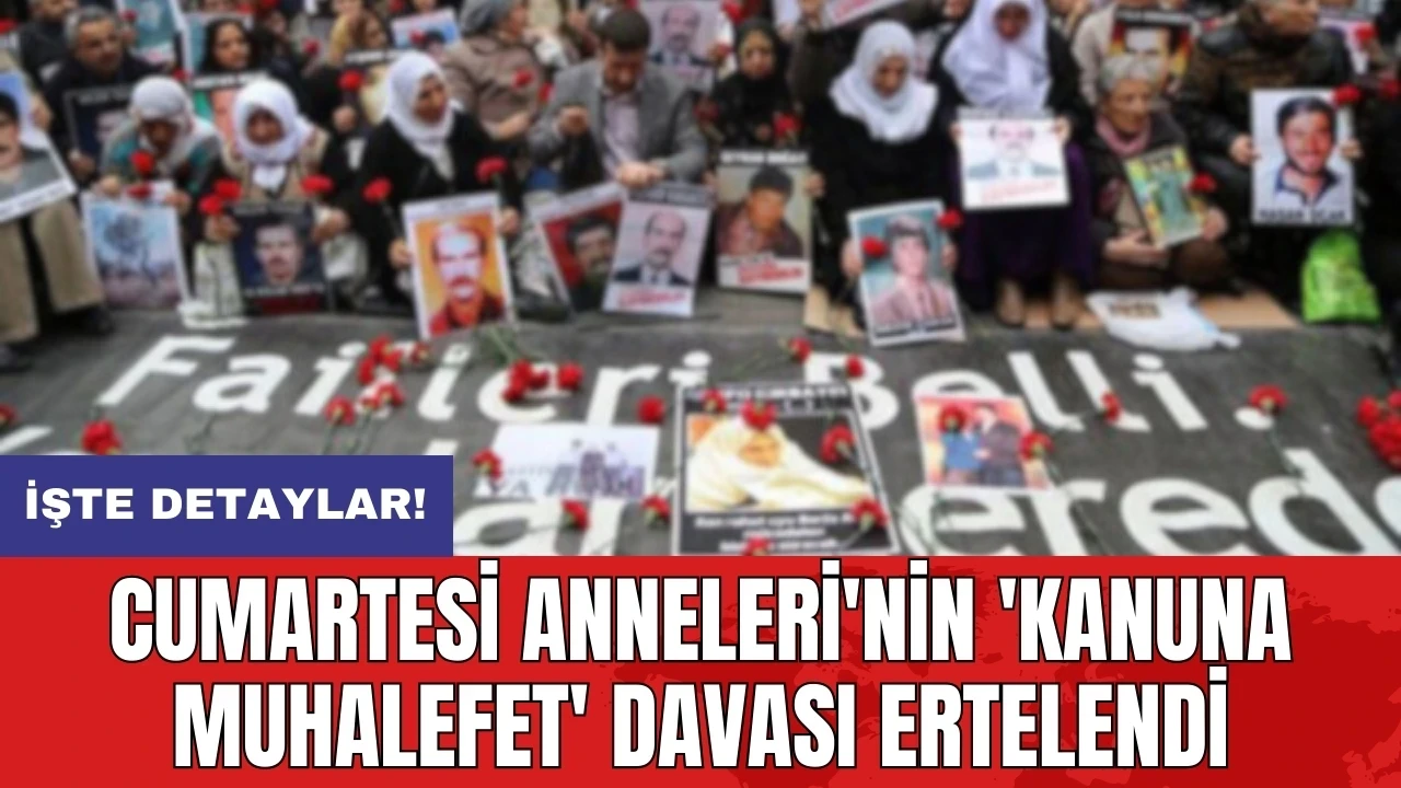 Cumartesi Anneleri'nin 'Kanuna Muhalefet' davası ertelendi