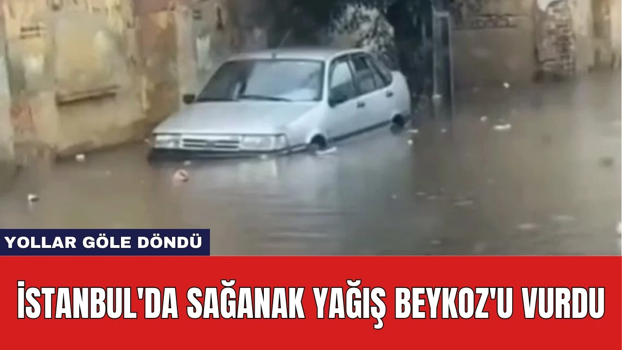 İstanbul'da Sağanak Yağış Beykoz'u Vurdu: Yollar Göle Döndü