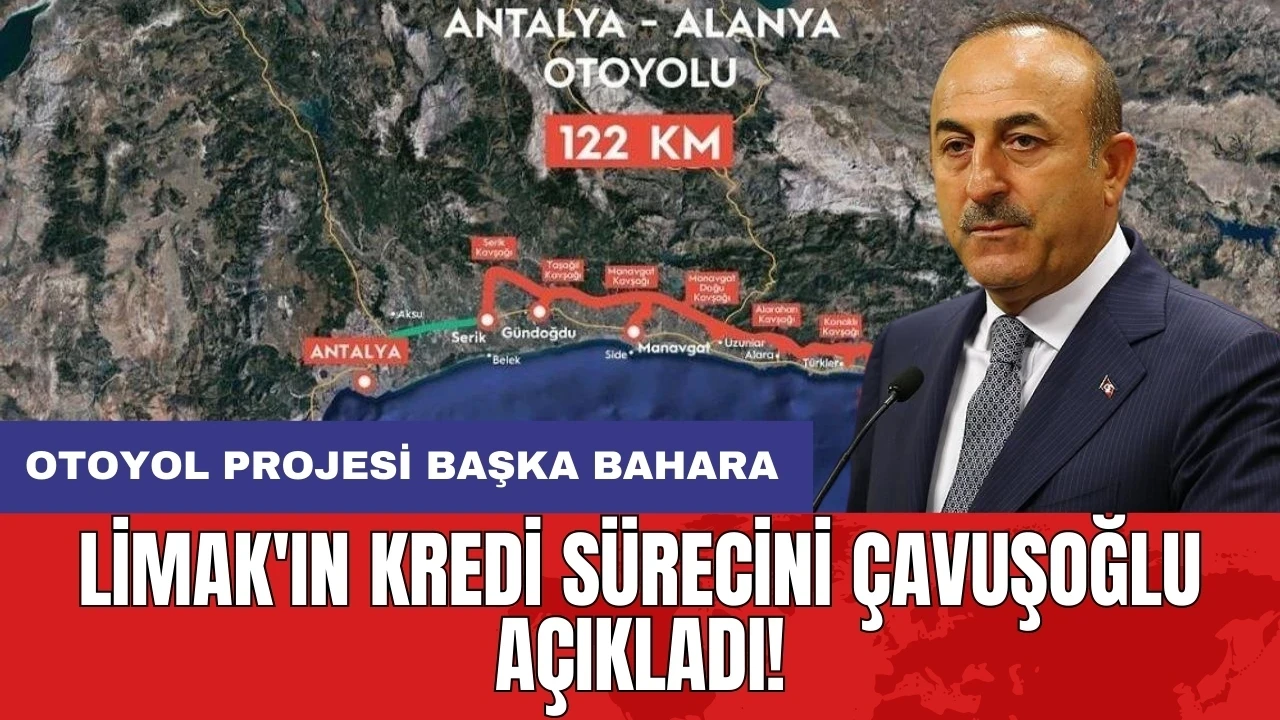 LİMAK'ın kredi sürecini Çavuşoğlu açıkladı! Otoyol projesi başka bahara