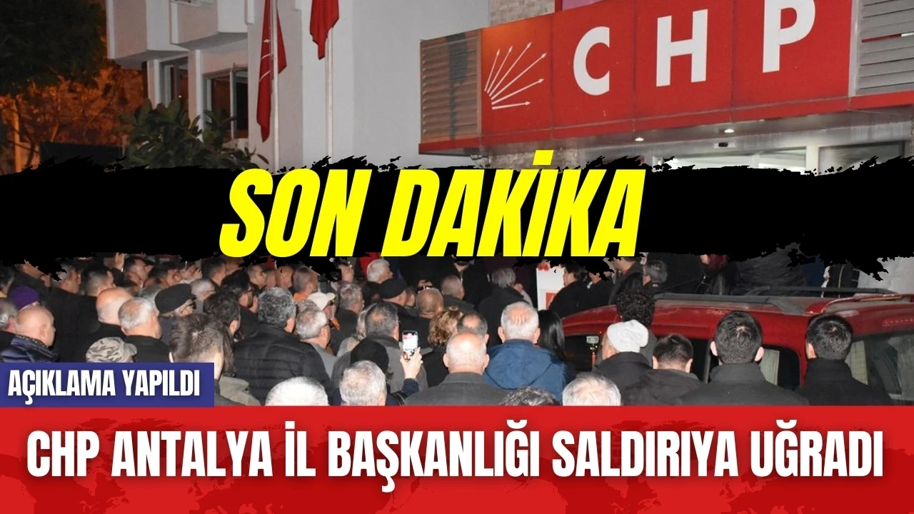 Son dakika! CHP Antalya İl Başkanlığı saldırıya uğradı