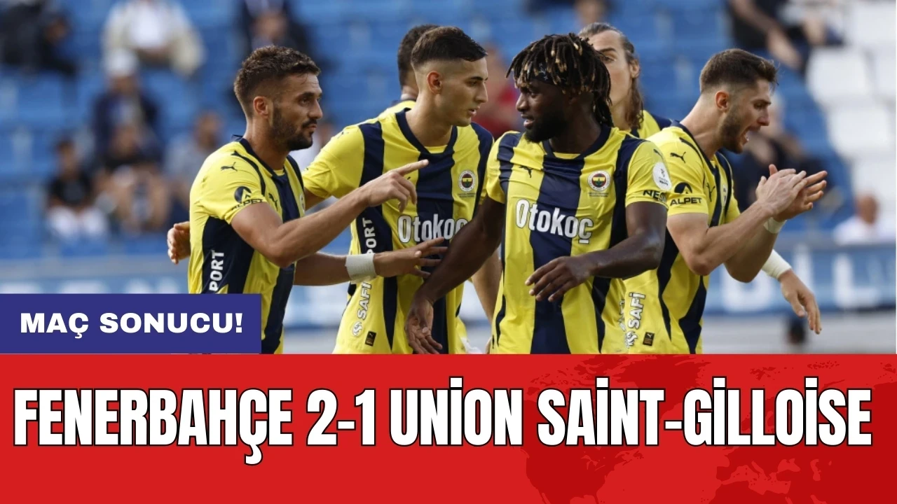 Maç sonucu! Fenerbahçe 2-1 Union Saint-Gilloise