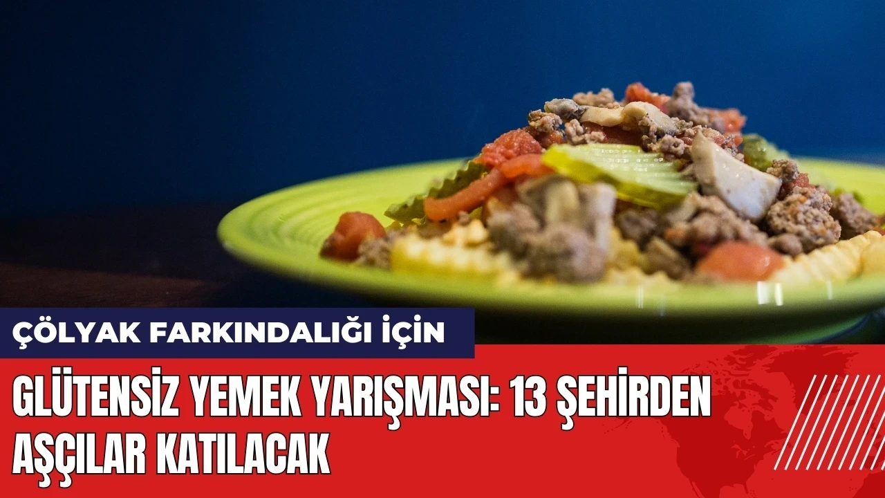 Glütensiz Yemek Yarışması: 13 şehirden aşçılar katılacak