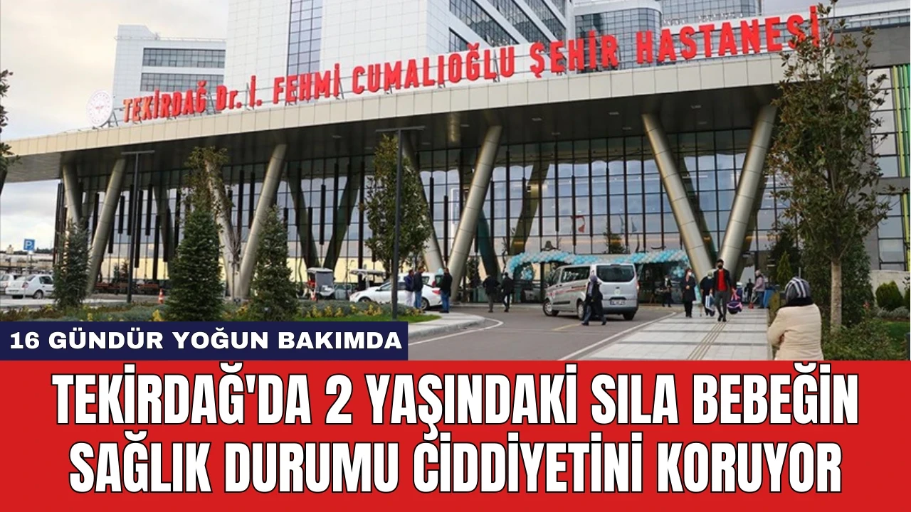 Tekirdağ'da 2 Yaşındaki Sıla Bebeğin Sağlık Durumu Ciddiyetini Koruyor